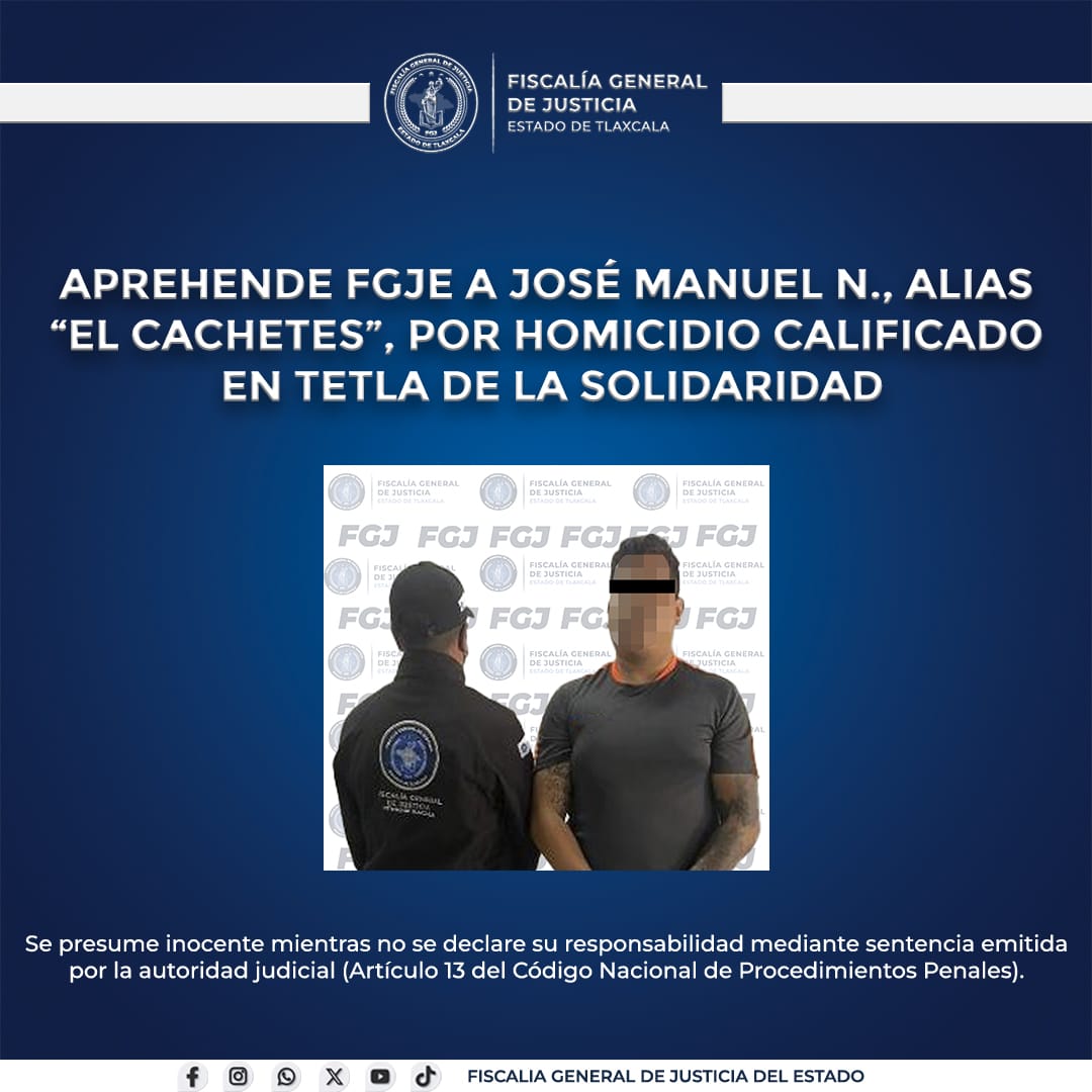 Aprehende FGJE a José Manuel N., alias 'El Cachetes', por homicidio calificado en Tetla de la Solidaridad